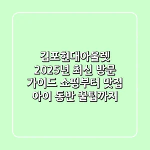 김포현대아울렛, 2025년 최신 방문 가이드: 쇼핑부터 맛집, 아이 동반 꿀팁까지!