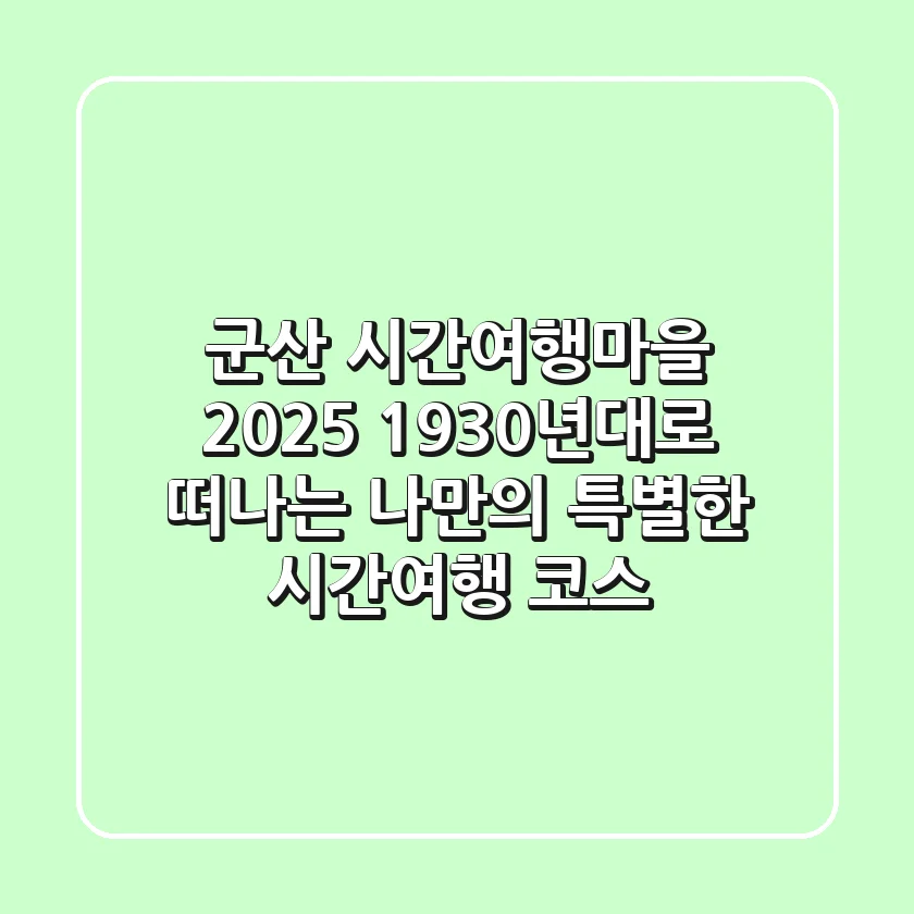 군산 시간여행마을 2025: 1930년대로 떠나는 나만의 특별한 시간여행 코스
