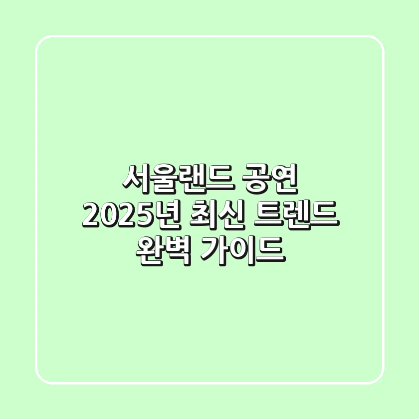 서울랜드 공연, 2025년 최신 트렌드 완벽 가이드!