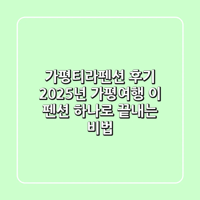 가평티라펜션 후기: 2025년 가평여행, 이 펜션 하나로 끝내는 비법