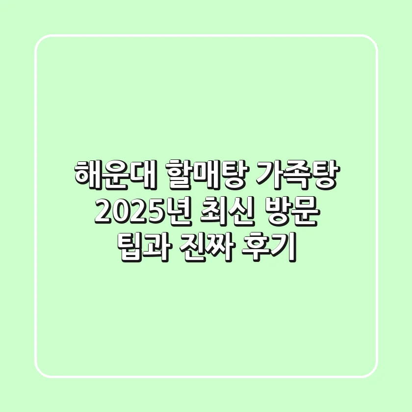 해운대 할매탕 가족탕: 2025년 최신 방문 팁과 진짜 후기