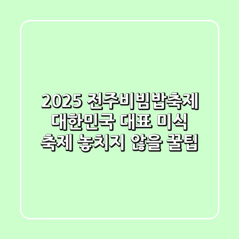 2025 전주비빔밥축제: 대한민국 대표 미식 축제, 놓치지 않을 꿀팁