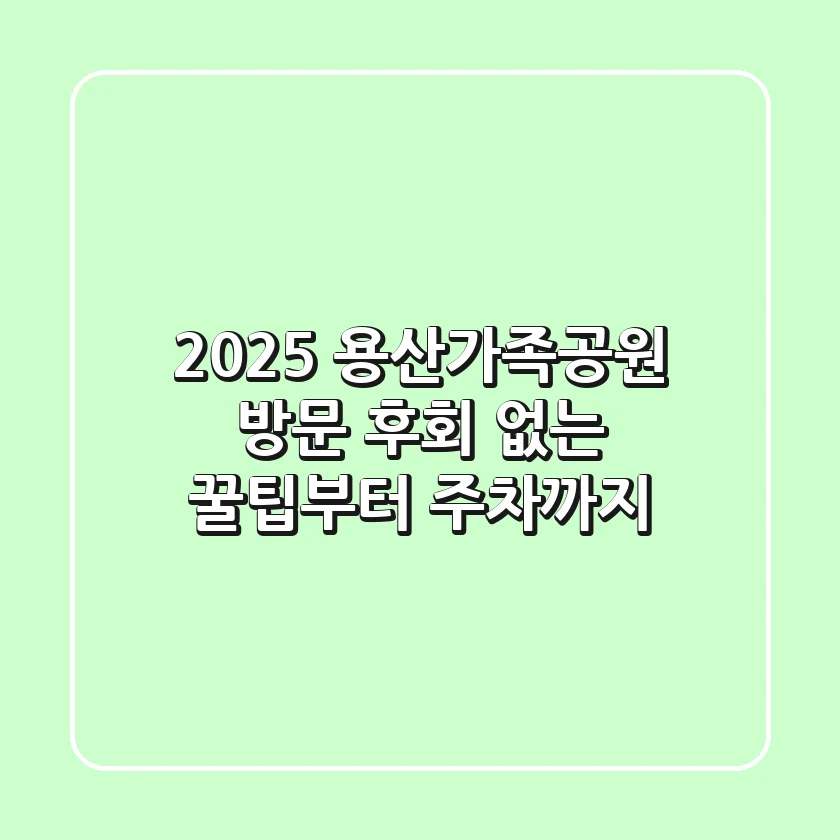 2025 용산가족공원 방문, 후회 없는 꿀팁부터 주차까지!