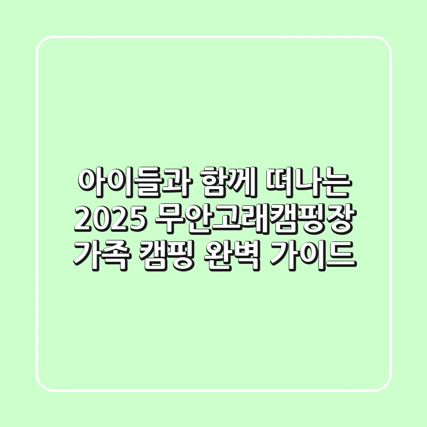 아이들과 함께 떠나는 2025 무안고래캠핑장: 가족 캠핑 완벽 가이드