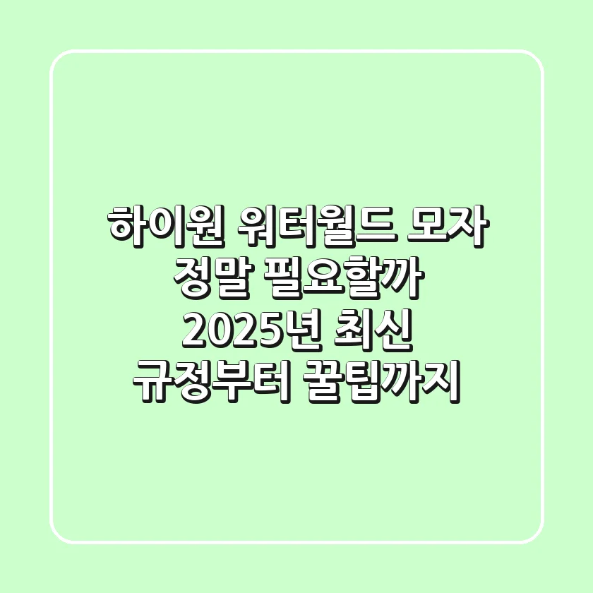 하이원 워터월드 모자, 정말 필요할까? 2025년 최신 규정부터 꿀팁까지!