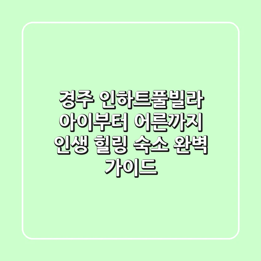 경주 인하트풀빌라: 아이부터 어른까지, 인생 힐링 숙소 완벽 가이드!