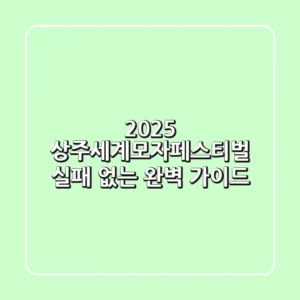 2025 상주세계모자페스티벌, 실패 없는 완벽 가이드!