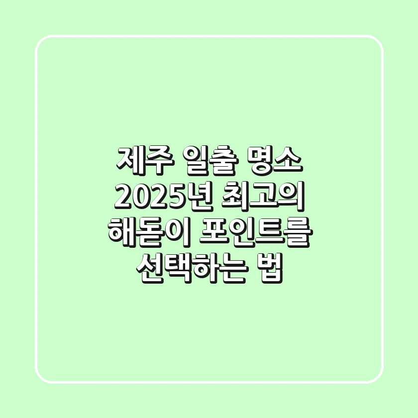 제주 일출 명소, 2025년 최고의 해돋이 포인트를 선택하는 법