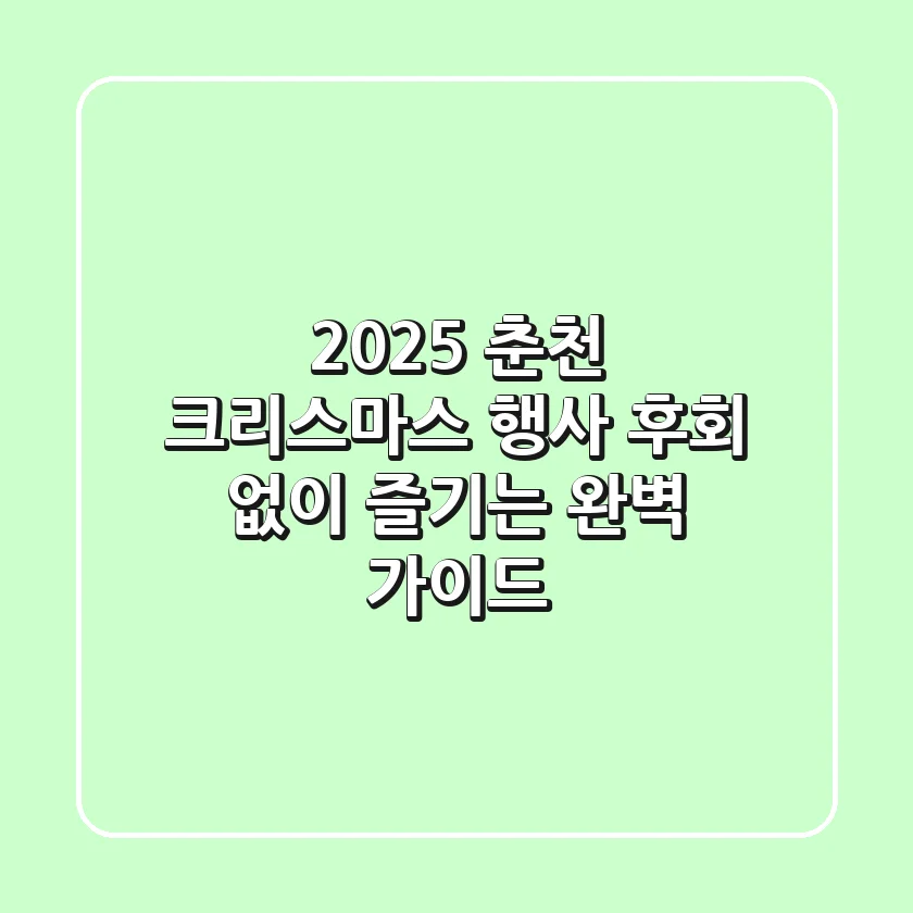 2025 춘천 크리스마스 행사, 후회 없이 즐기는 완벽 가이드!