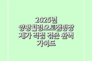 2025년 양평힐링오토캠핑장: 제가 직접 겪은 완벽 가이드