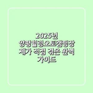 2025년 양평힐링오토캠핑장: 제가 직접 겪은 완벽 가이드