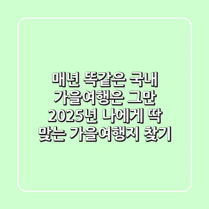 매년 똑같은 국내 가을여행은 그만! 2025년 나에게 딱 맞는 가을여행지 찾기
