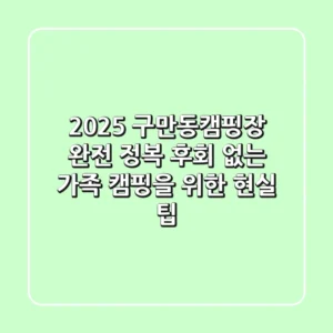 2025 구만동캠핑장 완전 정복: 후회 없는 가족 캠핑을 위한 현실 팁!