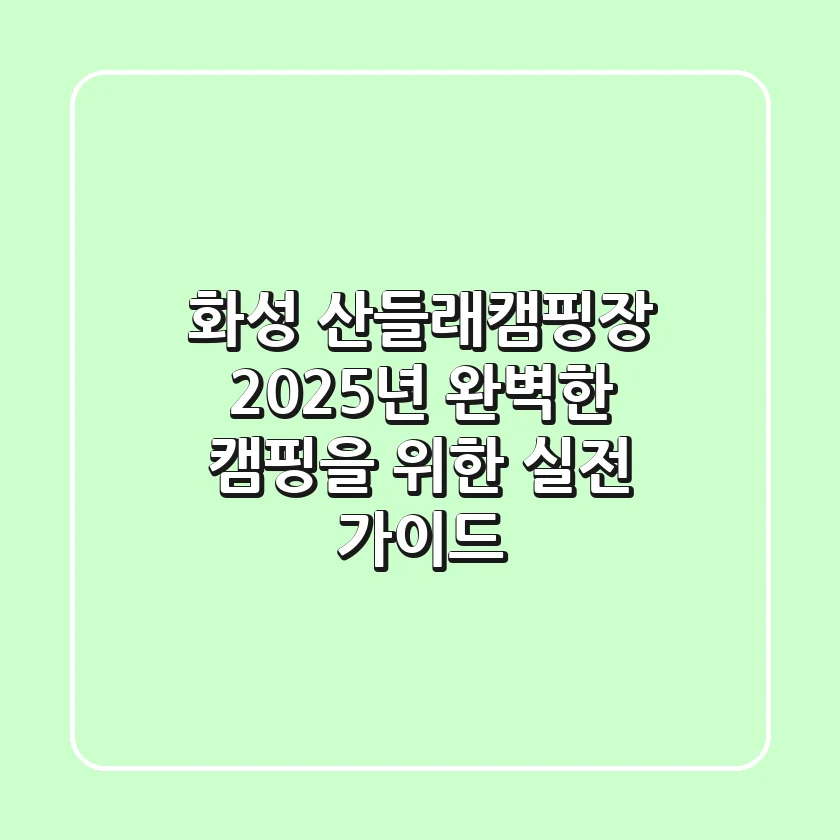 화성 산들래캠핑장: 2025년, 완벽한 캠핑을 위한 실전 가이드