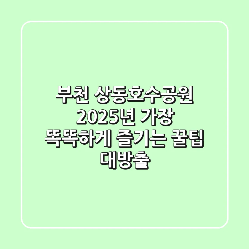 부천 상동호수공원, 2025년 가장 똑똑하게 즐기는 꿀팁 대방출!