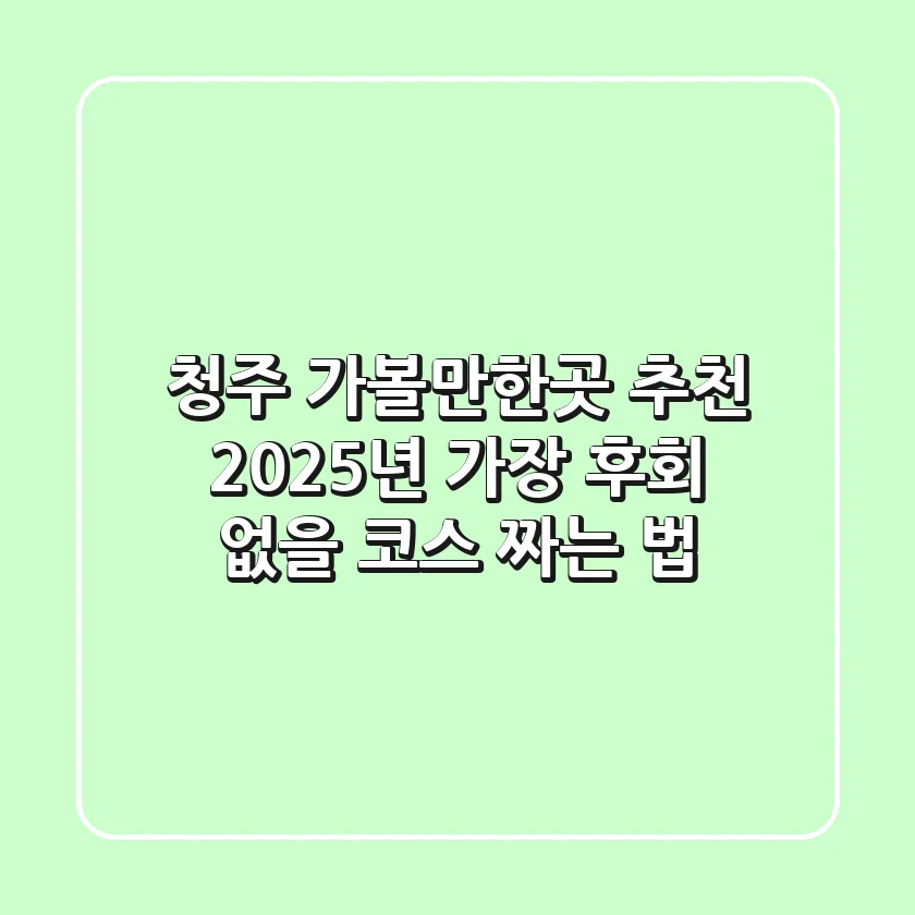 청주 가볼만한곳 추천, 2025년 가장 후회 없을 코스 짜는 법