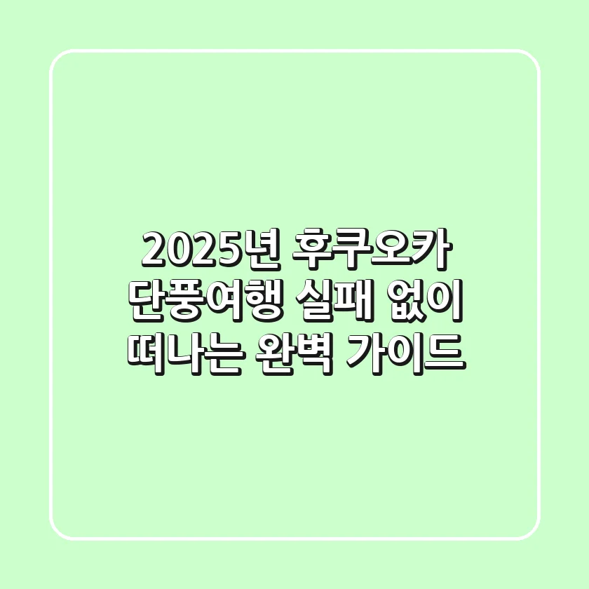 2025년 후쿠오카 단풍여행, 실패 없이 떠나는 완벽 가이드