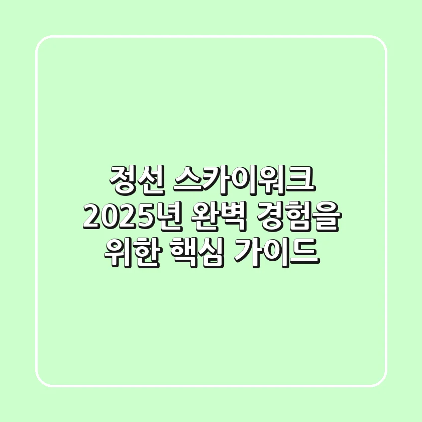정선 스카이워크: 2025년 완벽 경험을 위한 핵심 가이드