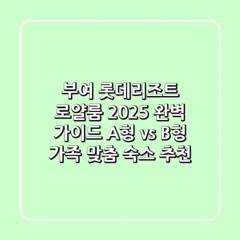 부여 롯데리조트 로얄룸 2025 완벽 가이드: A형 vs B형, 가족 맞춤 숙소 추천!