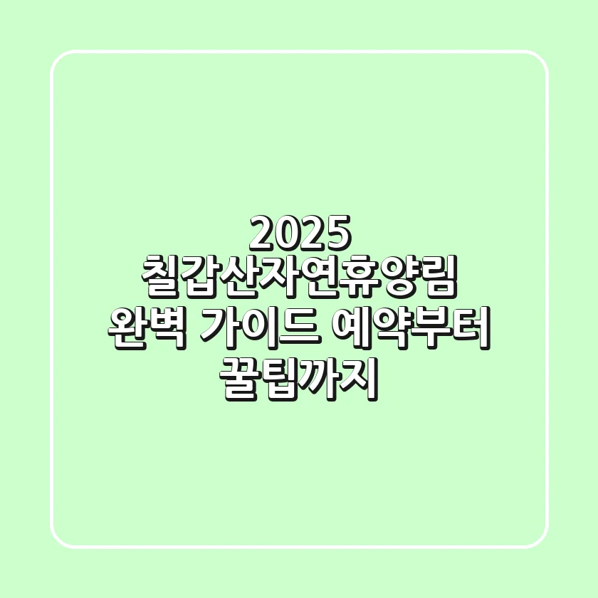 2025 칠갑산자연휴양림 완벽 가이드: 예약부터 꿀팁까지