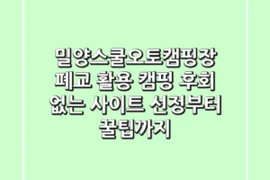 밀양스쿨오토캠핑장: 폐교 활용 캠핑, 후회 없는 사이트 선정부터 꿀팁까지