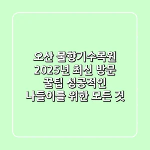 오산 물향기수목원, 2025년 최신 방문 꿀팁! 성공적인 나들이를 위한 모든 것
