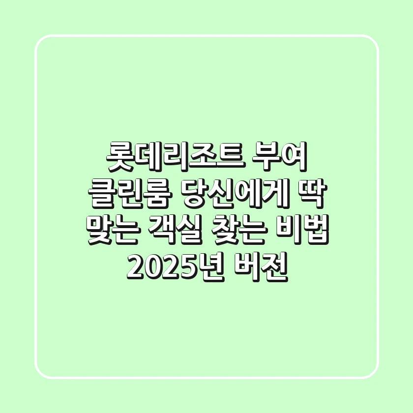 롯데리조트 부여 클린룸, 당신에게 딱 맞는 객실 찾는 비법 (2025년 버전)