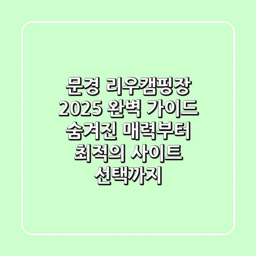 문경 리우캠핑장 2025 완벽 가이드: 숨겨진 매력부터 최적의 사이트 선택까지!