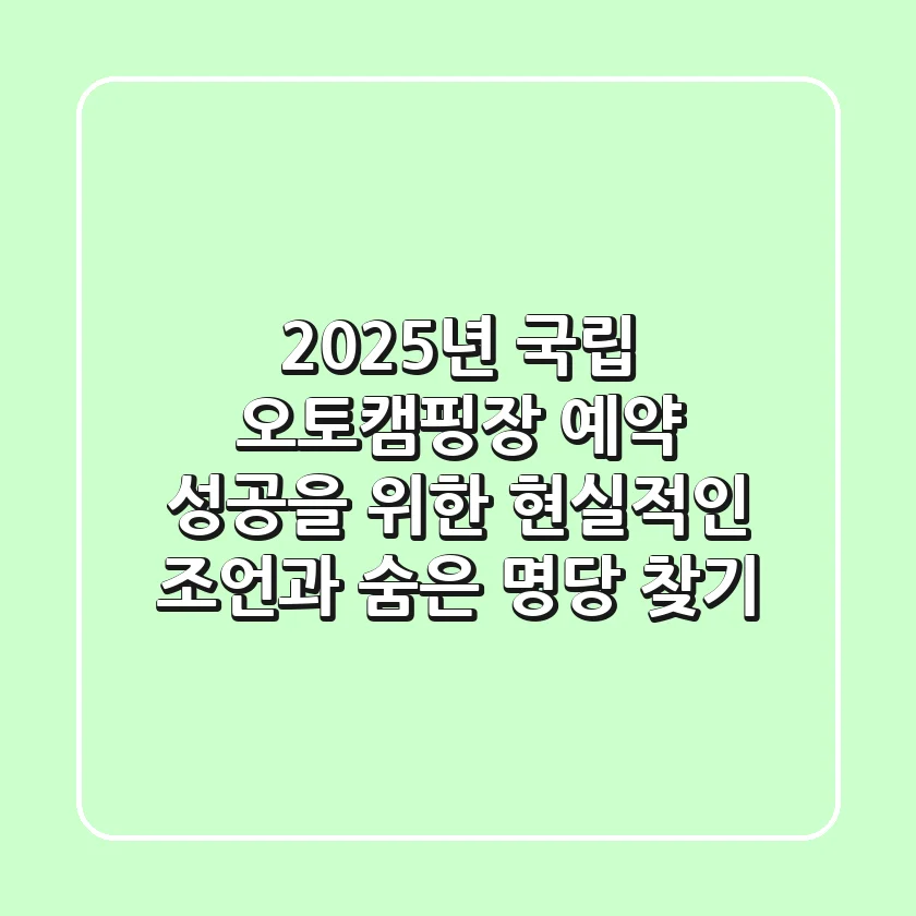 2025년 국립 오토캠핑장 예약: 성공을 위한 현실적인 조언과 숨은 명당 찾기