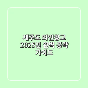 제주도 와인창고, 2025년 완벽 공략 가이드!