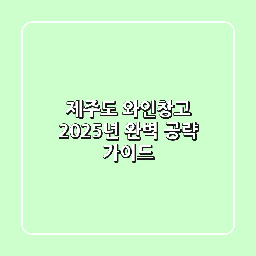 제주도 와인창고, 2025년 완벽 공략 가이드!