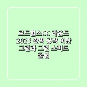 로드힐스CC 라운드, 2025 완벽 공략! 이단 그린과 그린 스피드 꿀팁