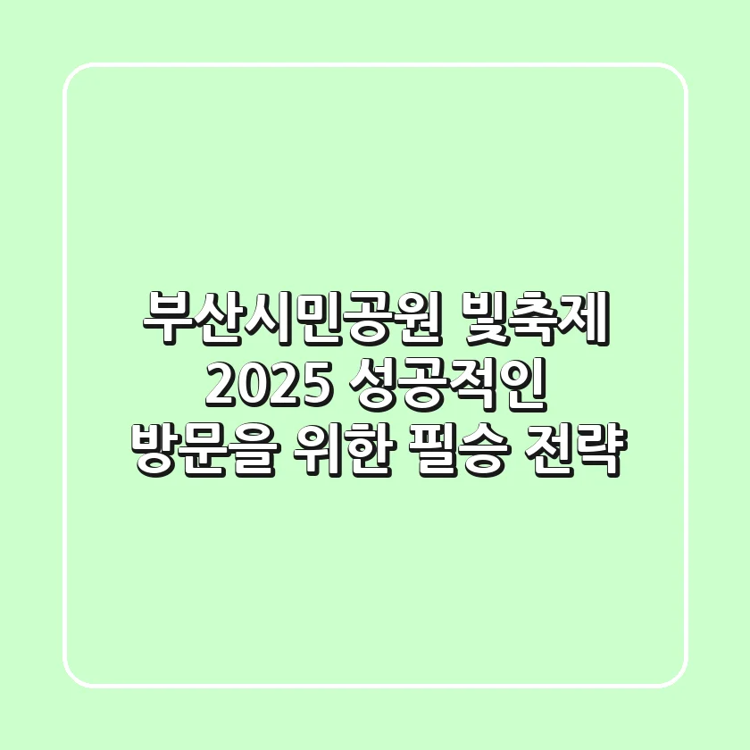 부산시민공원 빛축제 2025, 성공적인 방문을 위한 필승 전략