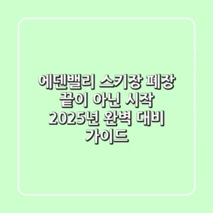 에덴밸리 스키장 폐장, 끝이 아닌 시작! 2025년 완벽 대비 가이드