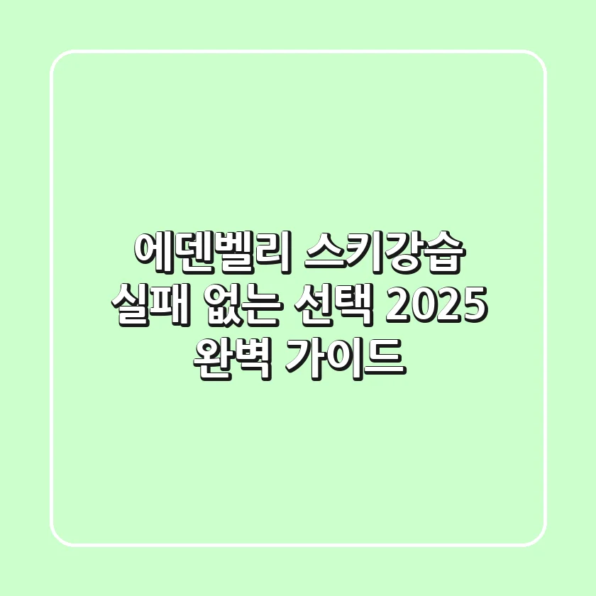 에덴벨리 스키강습, 실패 없는 선택 2025 완벽 가이드
