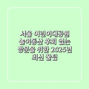 서울 어린이대공원 놀이동산, 후회 없는 방문을 위한 2025년 최신 꿀팁