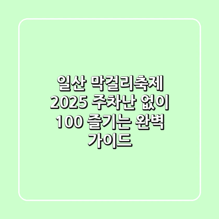 일산 막걸리축제 2025: 주차난 없이 100% 즐기는 완벽 가이드