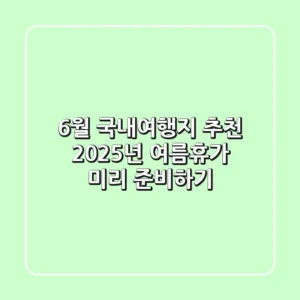 6월 국내여행지 추천, 2025년 여름휴가 미리 준비하기!