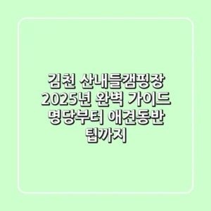 김천 산내들캠핑장 2025년 완벽 가이드: 명당부터 애견동반 팁까지
