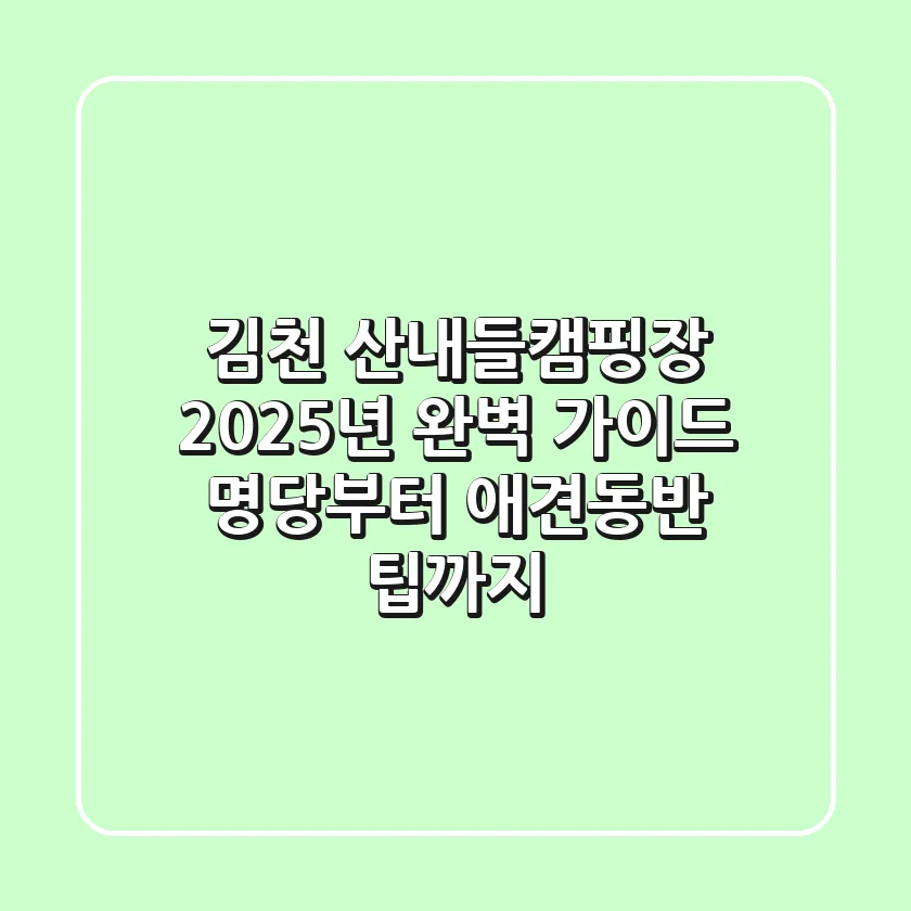 김천 산내들캠핑장 2025년 완벽 가이드: 명당부터 애견동반 팁까지