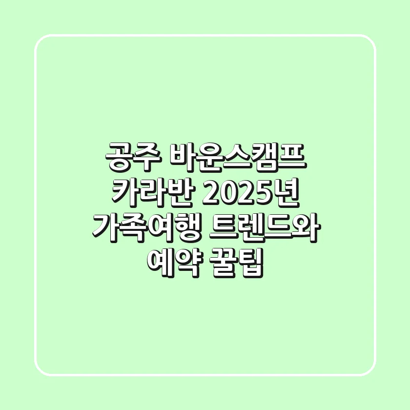 공주 바운스캠프 카라반, 2025년 가족여행 트렌드와 예약 꿀팁