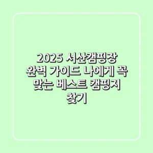 2025 서산캠핑장 완벽 가이드: 나에게 꼭 맞는 베스트 캠핑지 찾기