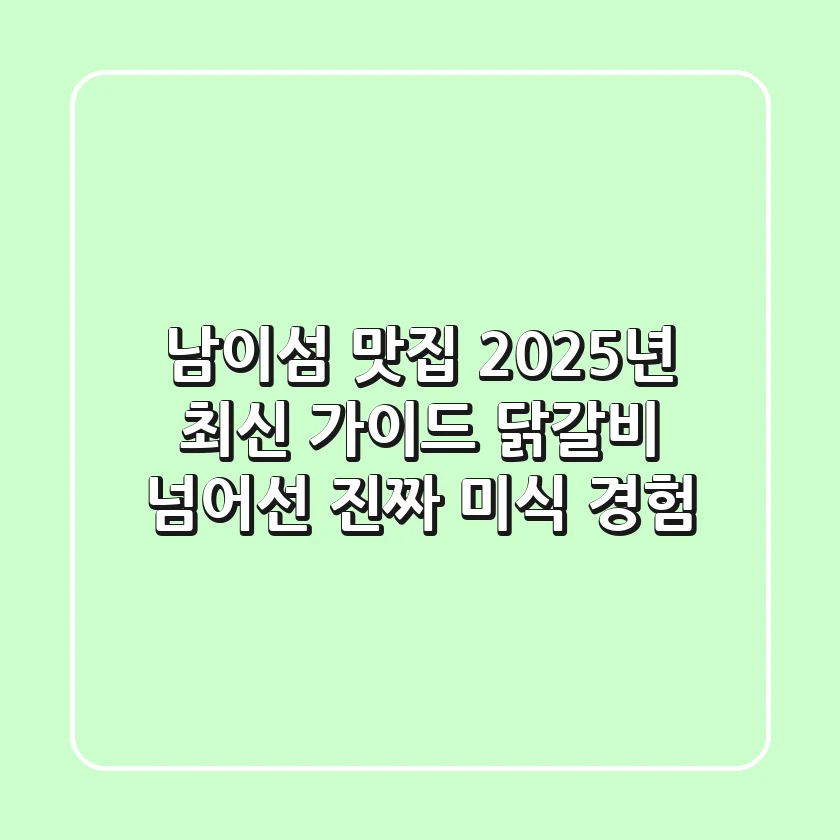 남이섬 맛집 2025년 최신 가이드: 닭갈비 넘어선 진짜 미식 경험