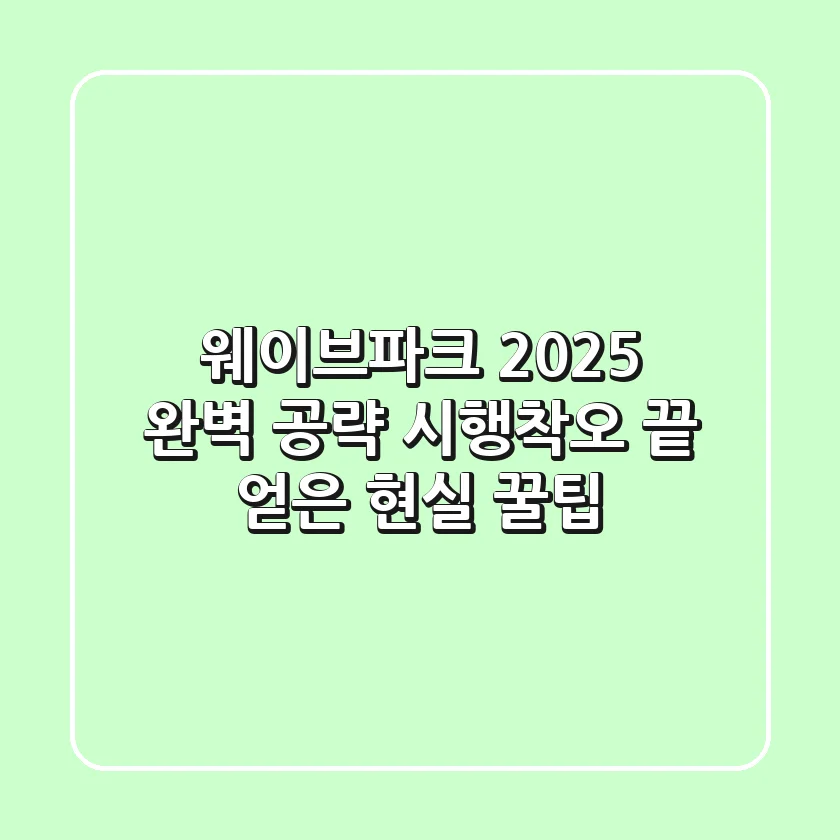 웨이브파크 2025 완벽 공략: 시행착오 끝 얻은 현실 꿀팁