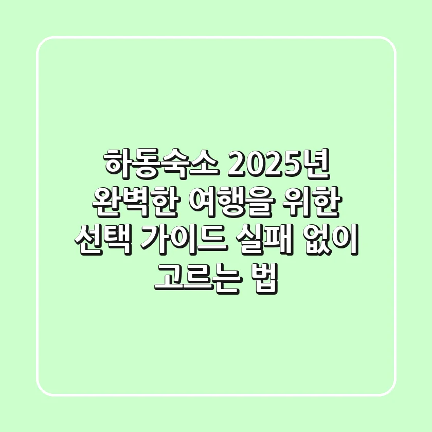 하동숙소, 2025년 완벽한 여행을 위한 선택 가이드 (실패 없이 고르는 법)