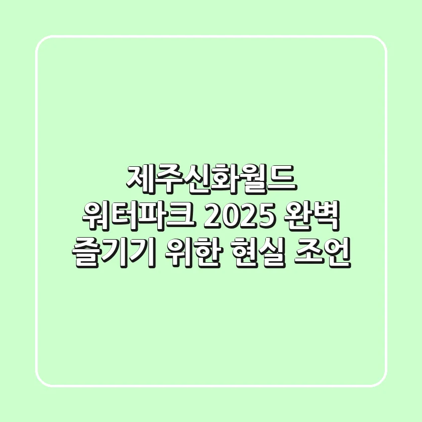 제주신화월드 워터파크 2025: 완벽 즐기기 위한 현실 조언