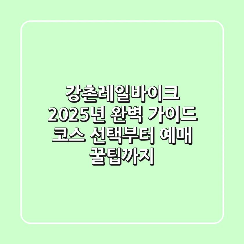 강촌레일바이크 2025년 완벽 가이드: 코스 선택부터 예매 꿀팁까지!