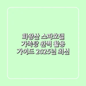 화왕산 스파호텔, 가족탕 완벽 활용 가이드 (2025년 최신)