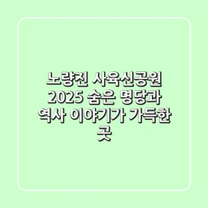 노량진 사육신공원 2025: 숨은 명당과 역사 이야기가 가득한 곳