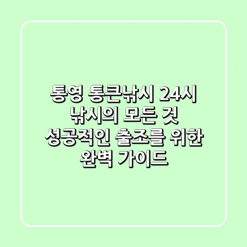 통영 통큰낚시, 24시 낚시의 모든 것! 성공적인 출조를 위한 완벽 가이드